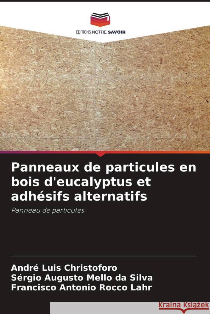 Panneaux de particules en bois d'eucalyptus et adhésifs alternatifs Christoforo, André Luis, Augusto Mello da Silva, Sérgio, Antonio Rocco Lahr, Francisco 9786208234614