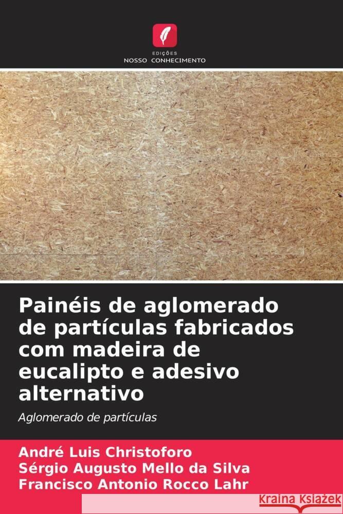 Painéis de aglomerado de partículas fabricados com madeira de eucalipto e adesivo alternativo Christoforo, André Luis, Augusto Mello da Silva, Sérgio, Antonio Rocco Lahr, Francisco 9786208234645