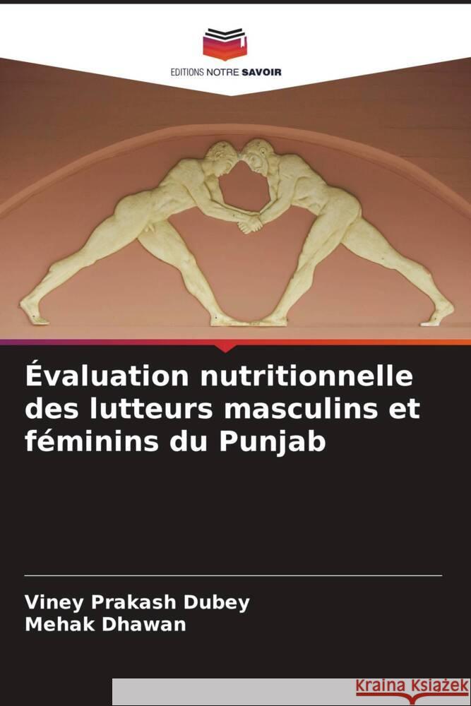 Évaluation nutritionnelle des lutteurs masculins et féminins du Punjab Dubey, Viney Prakash, Dhawan, Mehak 9786208235086