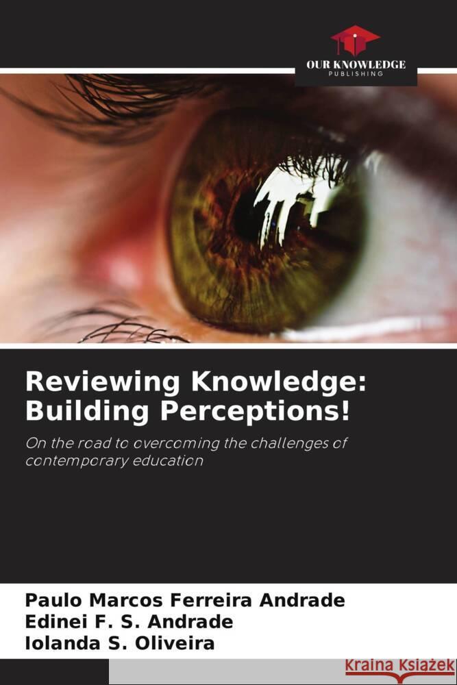 Reviewing Knowledge: Building Perceptions! Ferreira Andrade, Paulo Marcos, F. S. Andrade, Edinei, S. Oliveira, Iolanda 9786208236236