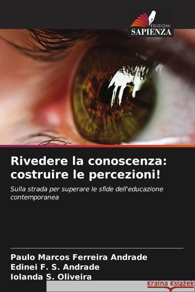 Rivedere la conoscenza: costruire le percezioni! Ferreira Andrade, Paulo Marcos, F. S. Andrade, Edinei, S. Oliveira, Iolanda 9786208236267