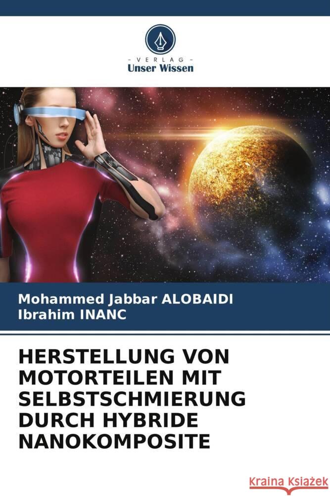 HERSTELLUNG VON MOTORTEILEN MIT SELBSTSCHMIERUNG DURCH HYBRIDE NANOKOMPOSITE ALOBAIDI, Mohammed Jabbar, INANC, Ibrahim 9786208236601