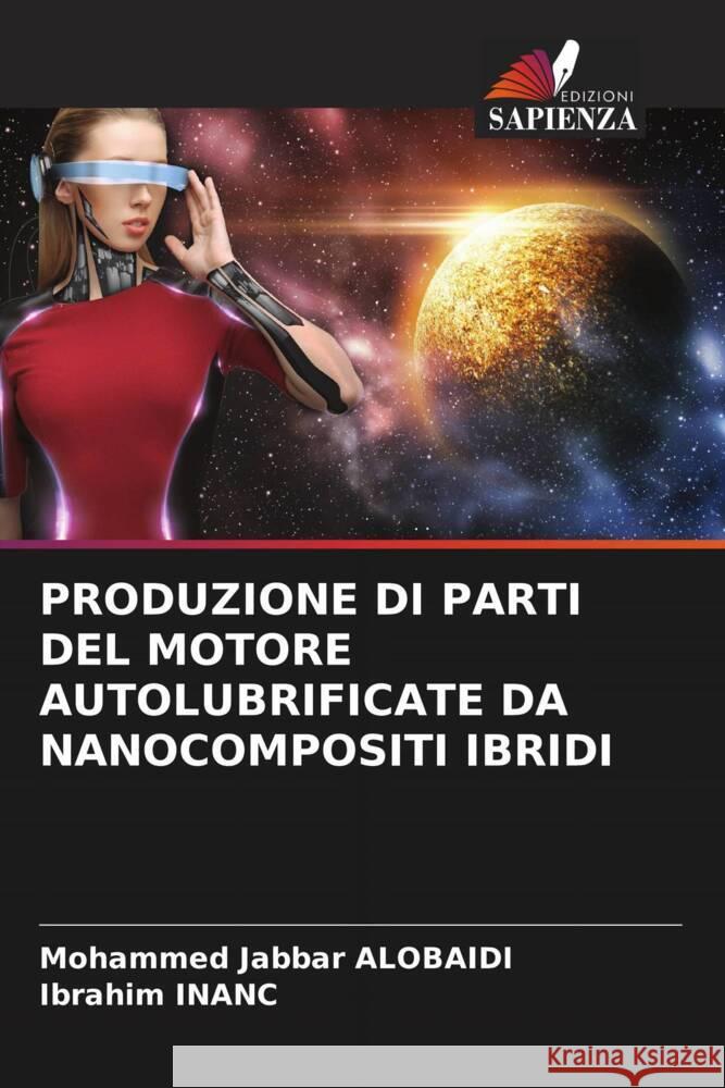 PRODUZIONE DI PARTI DEL MOTORE AUTOLUBRIFICATE DA NANOCOMPOSITI IBRIDI ALOBAIDI, Mohammed Jabbar, INANC, Ibrahim 9786208236625