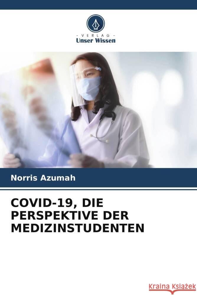 COVID-19, DIE PERSPEKTIVE DER MEDIZINSTUDENTEN Azumah, Norris 9786208236724