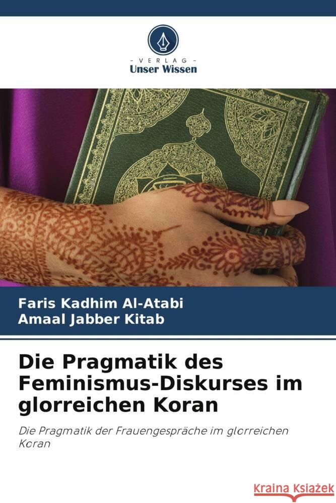 Die Pragmatik des Feminismus-Diskurses im glorreichen Koran Al-Atabi, Faris Kadhim, Kitab, Amaal Jabber 9786208237028