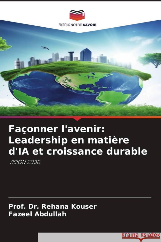 Façonner l'avenir: Leadership en matière d'IA et croissance durable Kouser, Prof. Dr. Rehana, Abdullah, Fazeel 9786208237158 Editions Notre Savoir