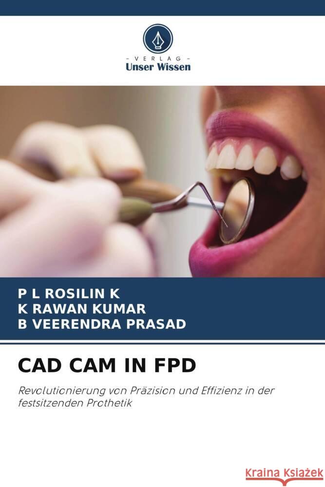 CAD CAM IN FPD K, P L ROSILIN, KUMAR, K RAWAN, PRASAD, B VEERENDRA 9786208237387