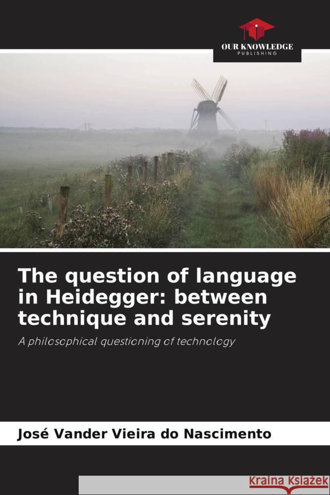 The question of language in Heidegger: between technique and serenity Vieira do Nascimento, José Vander 9786208238728