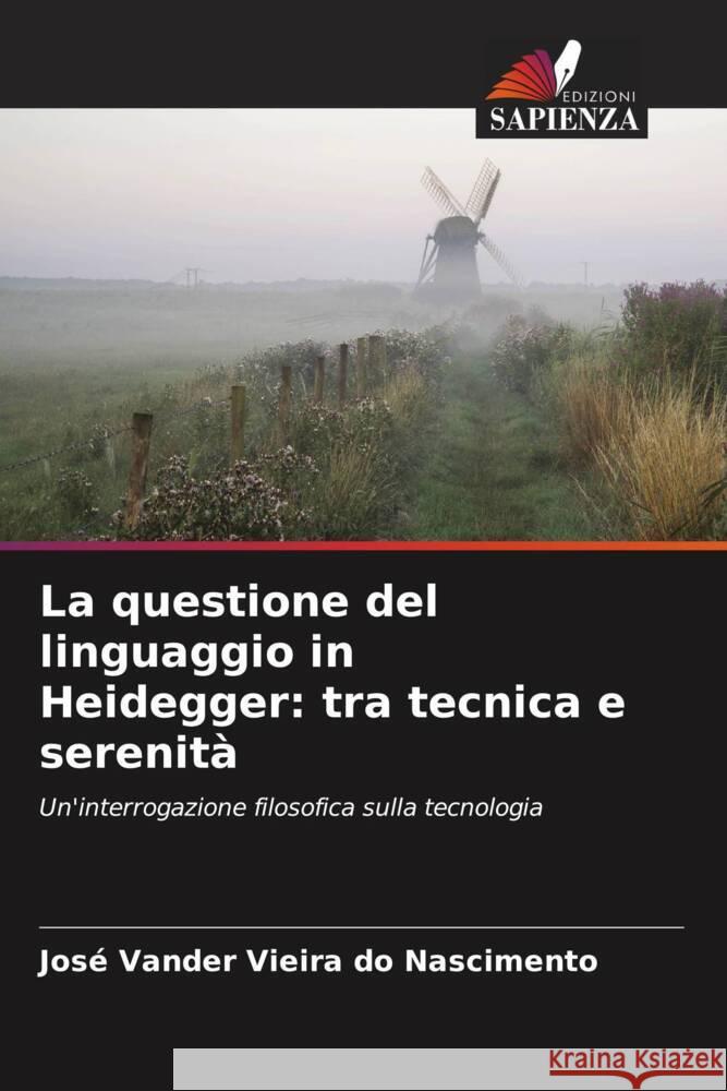 La questione del linguaggio in Heidegger: tra tecnica e serenità Vieira do Nascimento, José Vander 9786208238759