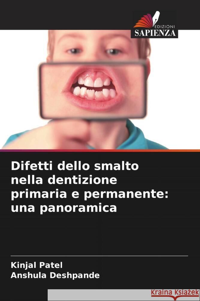 Difetti dello smalto nella dentizione primaria e permanente: una panoramica Patel, Kinjal, Deshpande, Anshula 9786208239084 Edizioni Sapienza