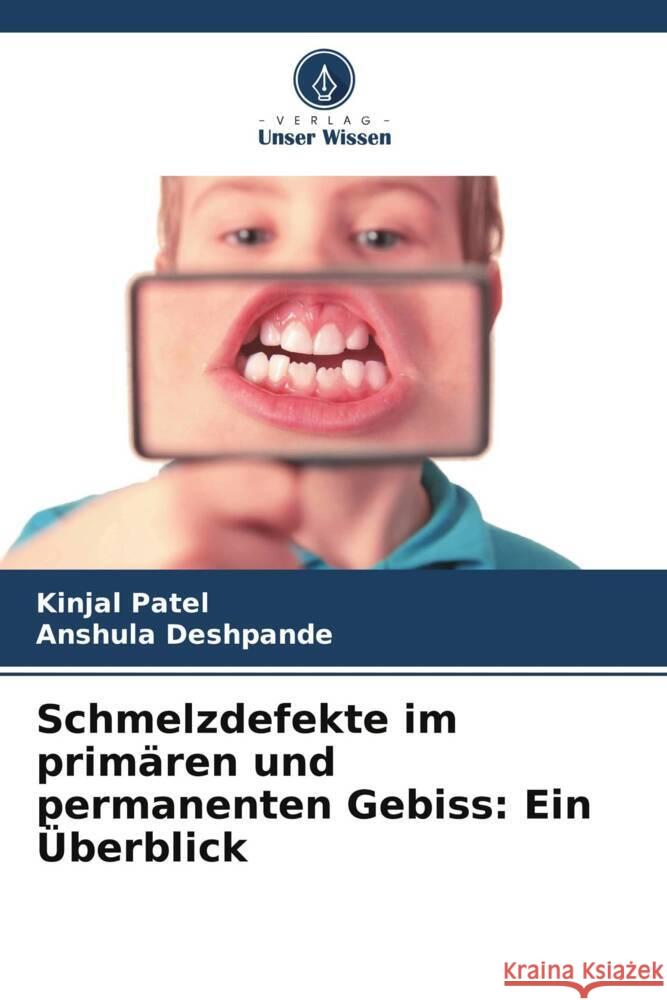 Schmelzdefekte im primären und permanenten Gebiss: Ein Überblick Patel, Kinjal, Deshpande, Anshula 9786208239114 Verlag Unser Wissen