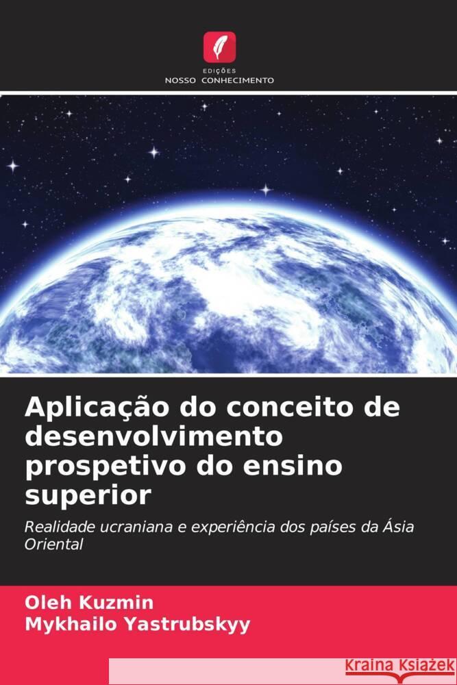 Aplicação do conceito de desenvolvimento prospetivo do ensino superior Kuzmin, Oleh, Yastrubskyy, Mykhailo 9786208239886