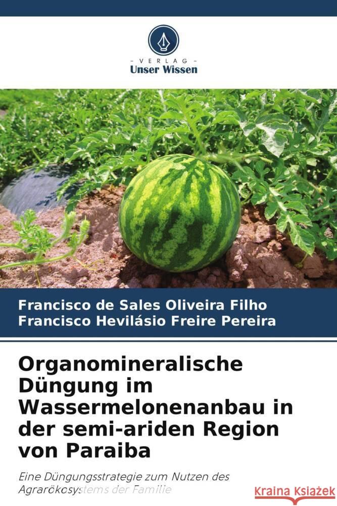 Organomineralische Düngung im Wassermelonenanbau in der semi-ariden Region von Paraiba Oliveira Filho, Francisco de Sales, Freire Pereira, Francisco Hevilásio 9786208240868