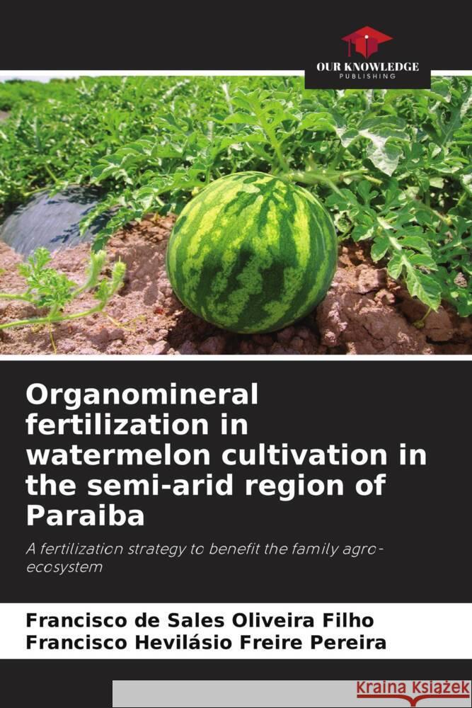 Organomineral fertilization in watermelon cultivation in the semi-arid region of Paraiba Oliveira Filho, Francisco de Sales, Freire Pereira, Francisco Hevilásio 9786208240899