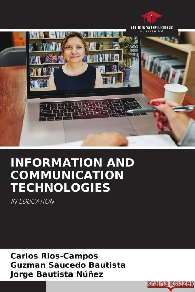 INFORMATION AND COMMUNICATION TECHNOLOGIES Rios-Campos, Carlos, Saucedo Bautista, Guzman, Bautista Núñez, Jorge 9786208241216