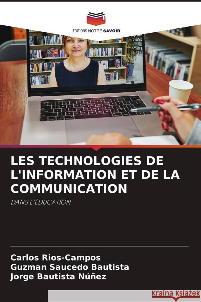 LES TECHNOLOGIES DE L'INFORMATION ET DE LA COMMUNICATION Rios-Campos, Carlos, Saucedo Bautista, Guzman, Bautista Núñez, Jorge 9786208241223