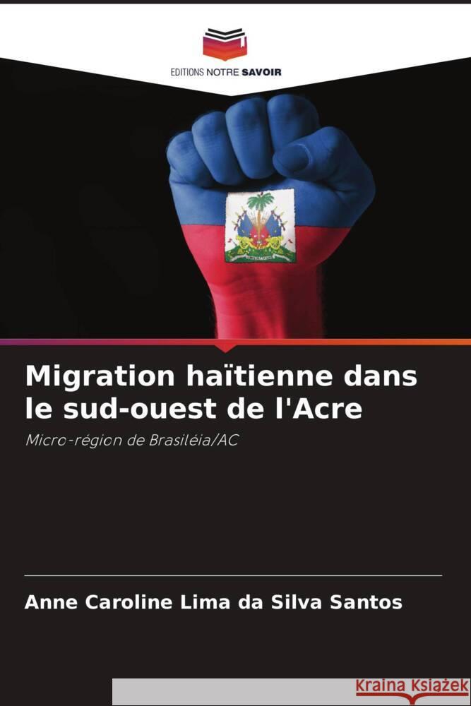 Migration haïtienne dans le sud-ouest de l'Acre Lima da Silva Santos, Anne Caroline 9786208241292