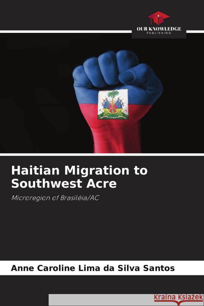 Haitian Migration to Southwest Acre Lima da Silva Santos, Anne Caroline 9786208241322