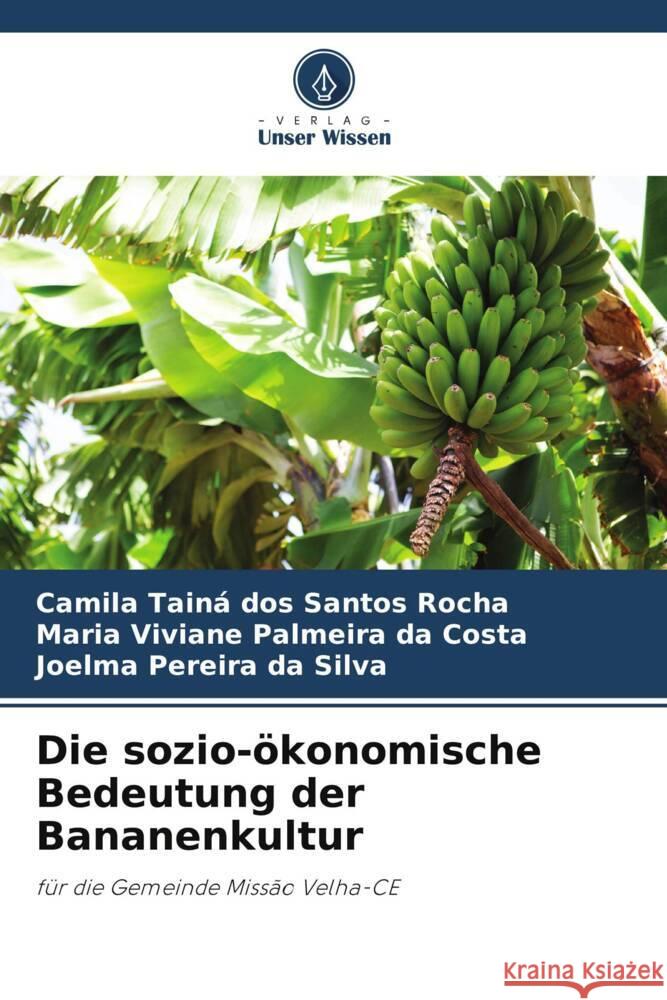 Die sozio-ökonomische Bedeutung der Bananenkultur Rocha, Camila Tainá dos Santos, Costa, Maria Viviane Palmeira da, Silva, Joelma Pereira da 9786208241407