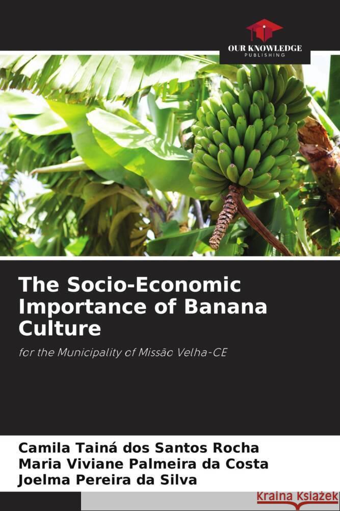 The Socio-Economic Importance of Banana Culture Rocha, Camila Tainá dos Santos, Costa, Maria Viviane Palmeira da, Silva, Joelma Pereira da 9786208241445