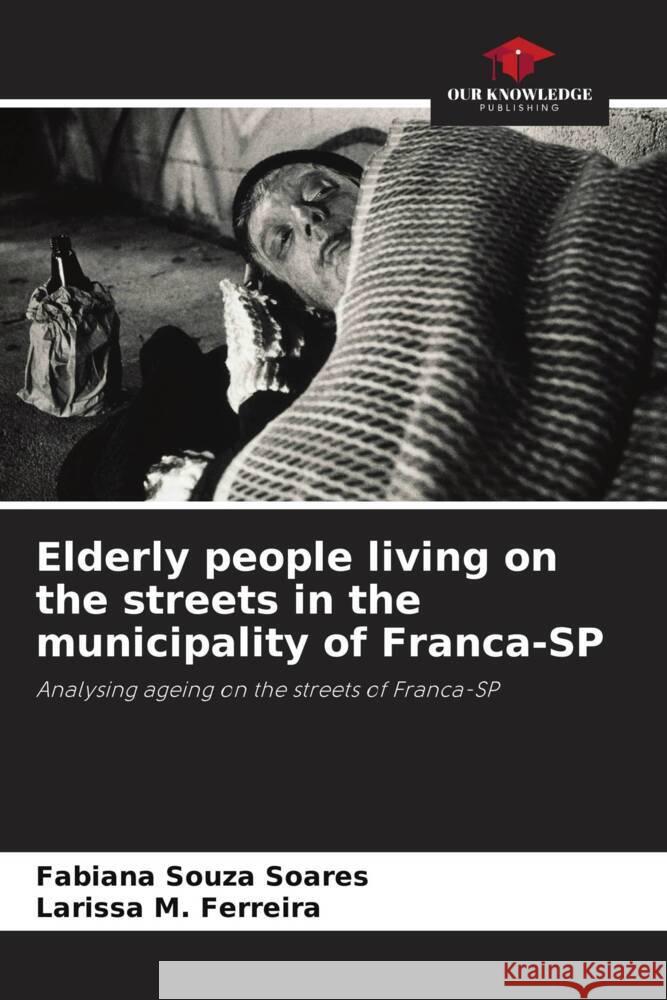 Elderly people living on the streets in the municipality of Franca-SP Souza Soares, Fabiana, M. Ferreira, Larissa 9786208242145