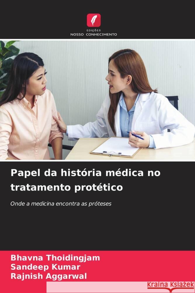 Papel da história médica no tratamento protético Thoidingjam, Bhavna, Kumar, Sandeep, AGGARWAL, RAJNISH 9786208242596