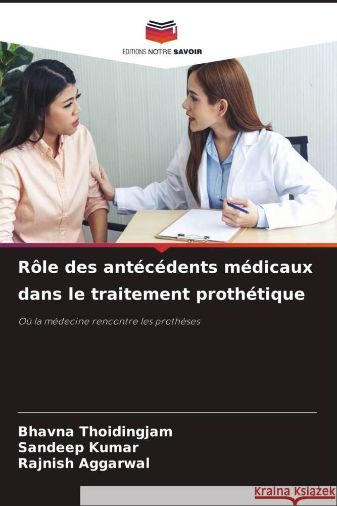 Rôle des antécédents médicaux dans le traitement prothétique Thoidingjam, Bhavna, Kumar, Sandeep, AGGARWAL, RAJNISH 9786208242602