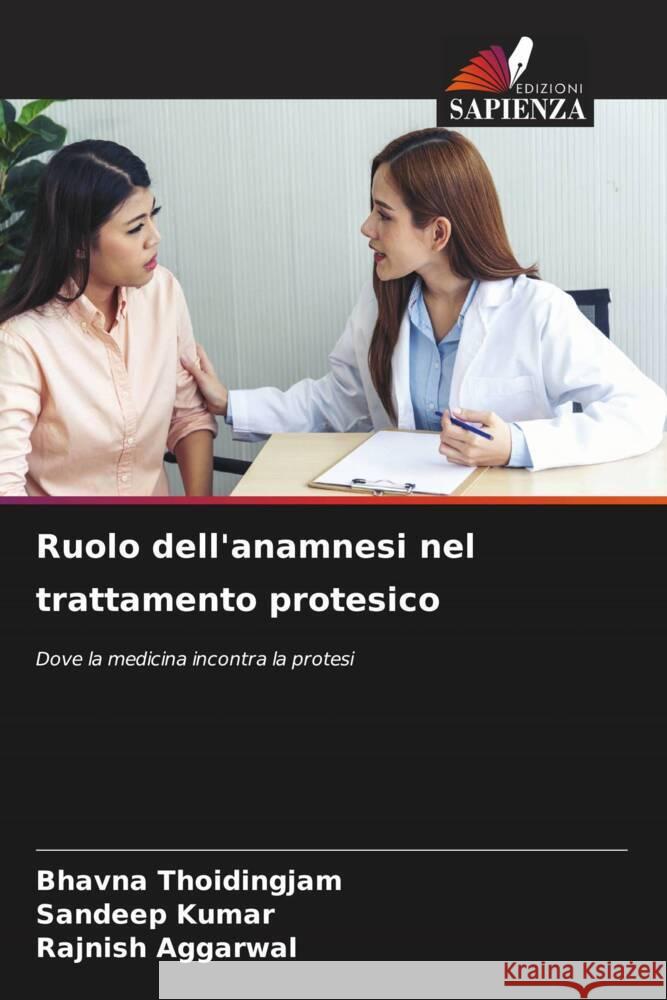 Ruolo dell'anamnesi nel trattamento protesico Thoidingjam, Bhavna, Kumar, Sandeep, AGGARWAL, RAJNISH 9786208242619 Edizioni Sapienza