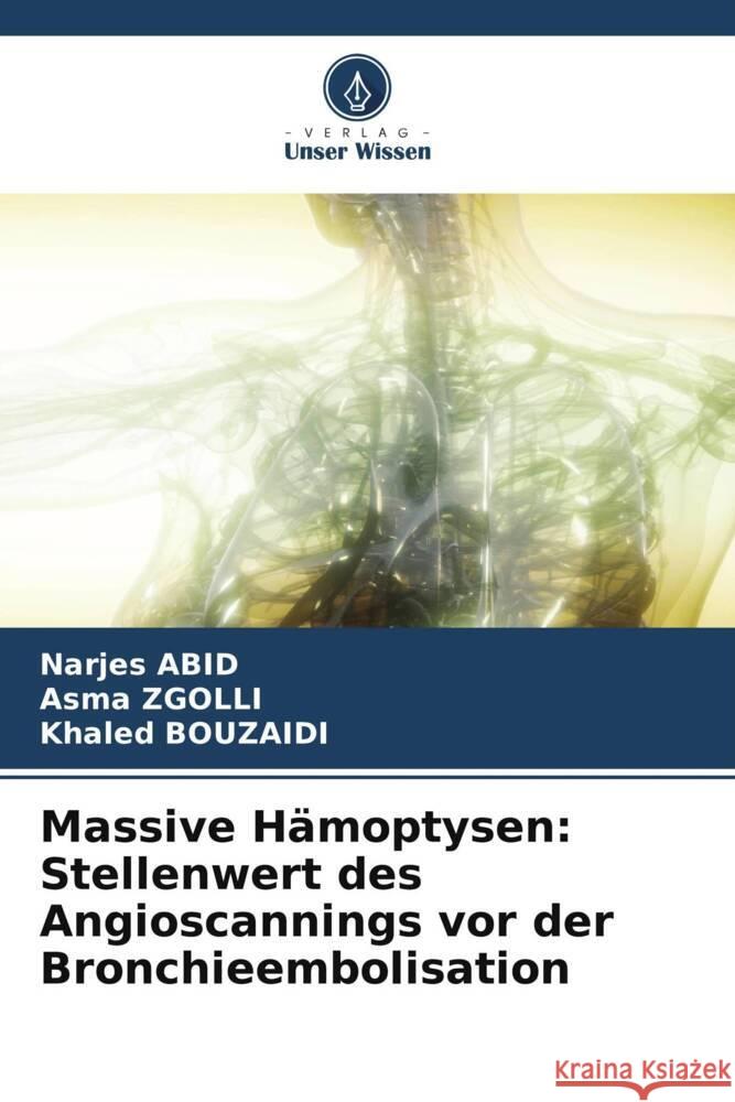 Massive Hämoptysen: Stellenwert des Angioscannings vor der Bronchieembolisation Abid, Narjes, Zgolli, Asma, Bouzaidi, Khaled 9786208242947