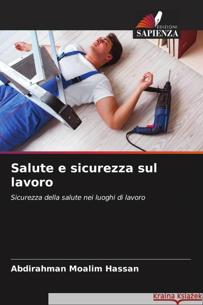 Salute e sicurezza sul lavoro Moalim Hassan, Abdirahman 9786208243845 Edizioni Sapienza
