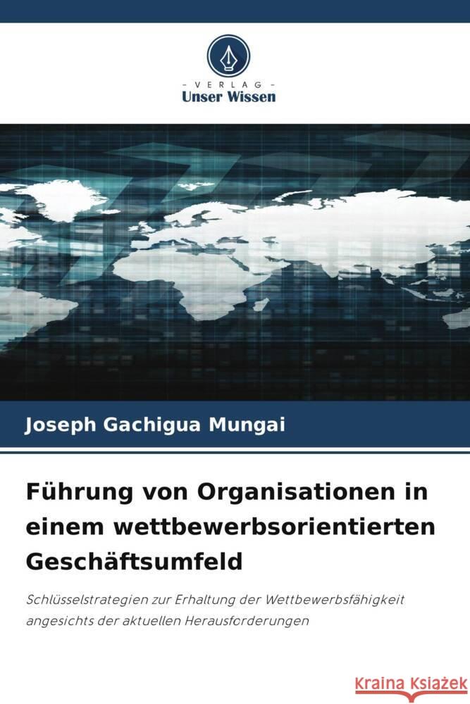 Führung von Organisationen in einem wettbewerbsorientierten Geschäftsumfeld GACHIGUA MUNGAI, JOSEPH 9786208243982 Verlag Unser Wissen