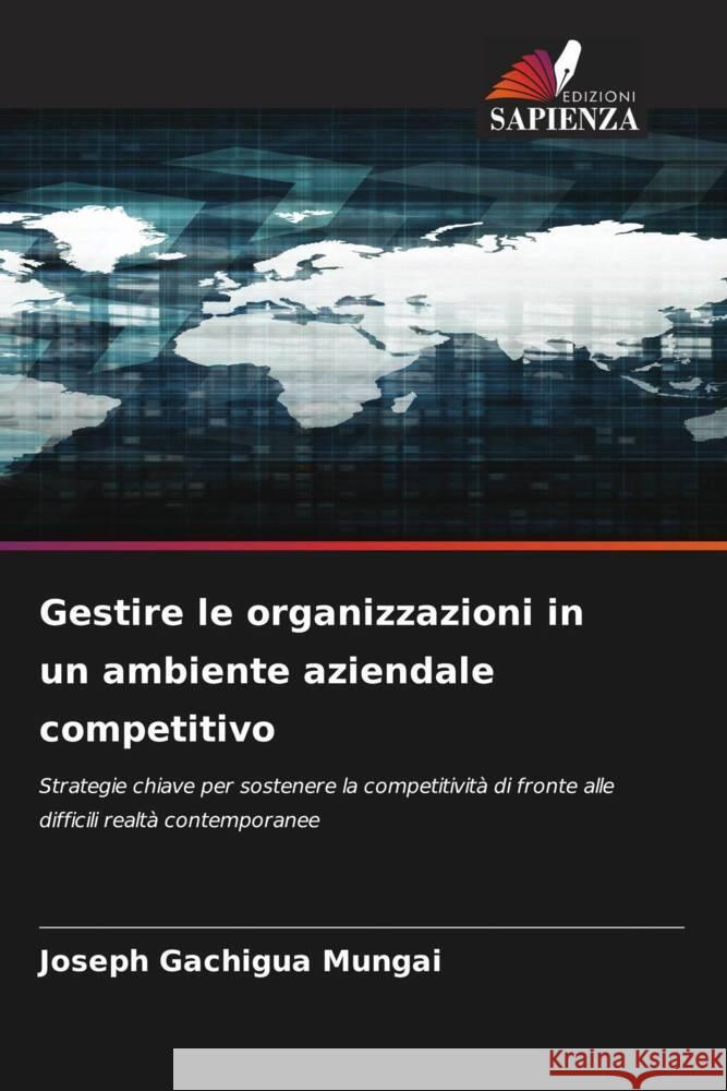 Gestire le organizzazioni in un ambiente aziendale competitivo GACHIGUA MUNGAI, JOSEPH 9786208244125 Edizioni Sapienza