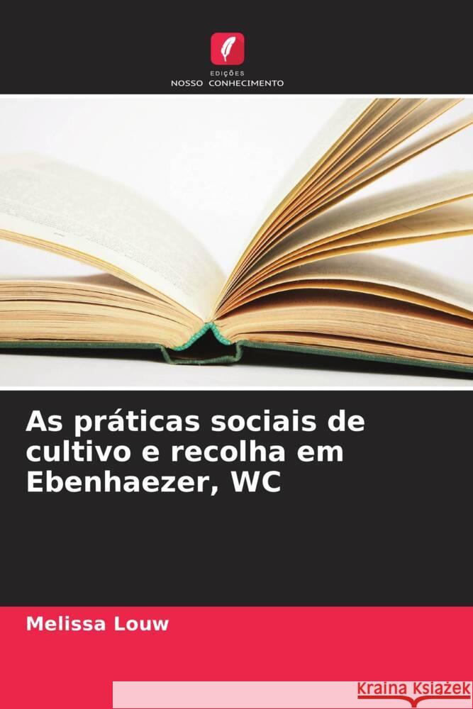 As práticas sociais de cultivo e recolha em Ebenhaezer, WC Louw, Melissa 9786208244156