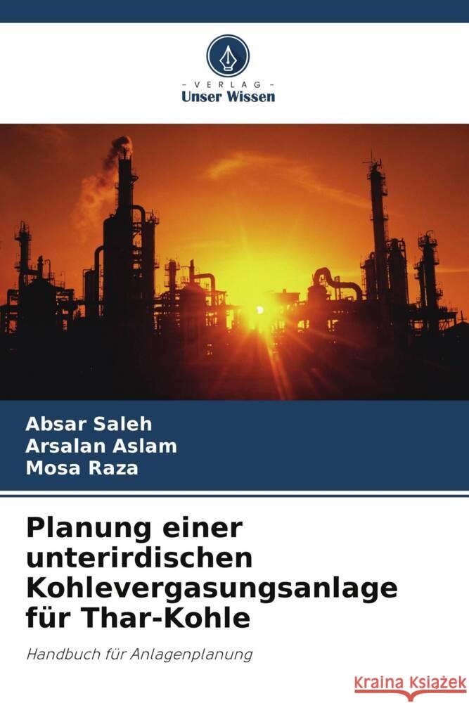 Planung einer unterirdischen Kohlevergasungsanlage für Thar-Kohle Saleh, Absar, Aslam, Arsalan, Raza, Mosa 9786208245511 Verlag Unser Wissen
