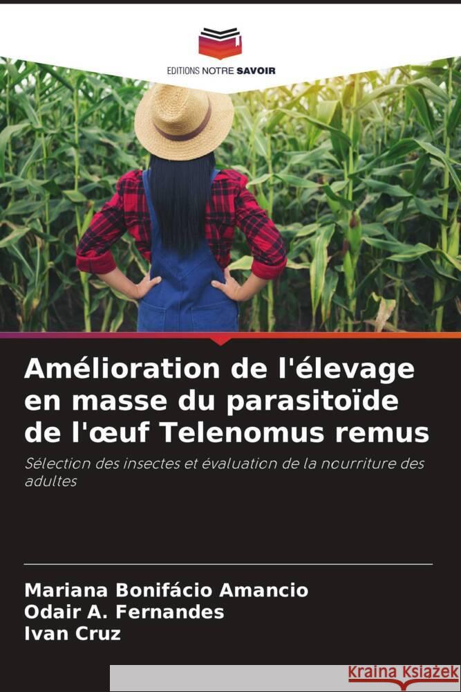 Amélioration de l'élevage en masse du parasitoïde de l'oeuf Telenomus remus Bonifácio Amancio, Mariana, A. Fernandes, Odair, Cruz, Ivan 9786208245955