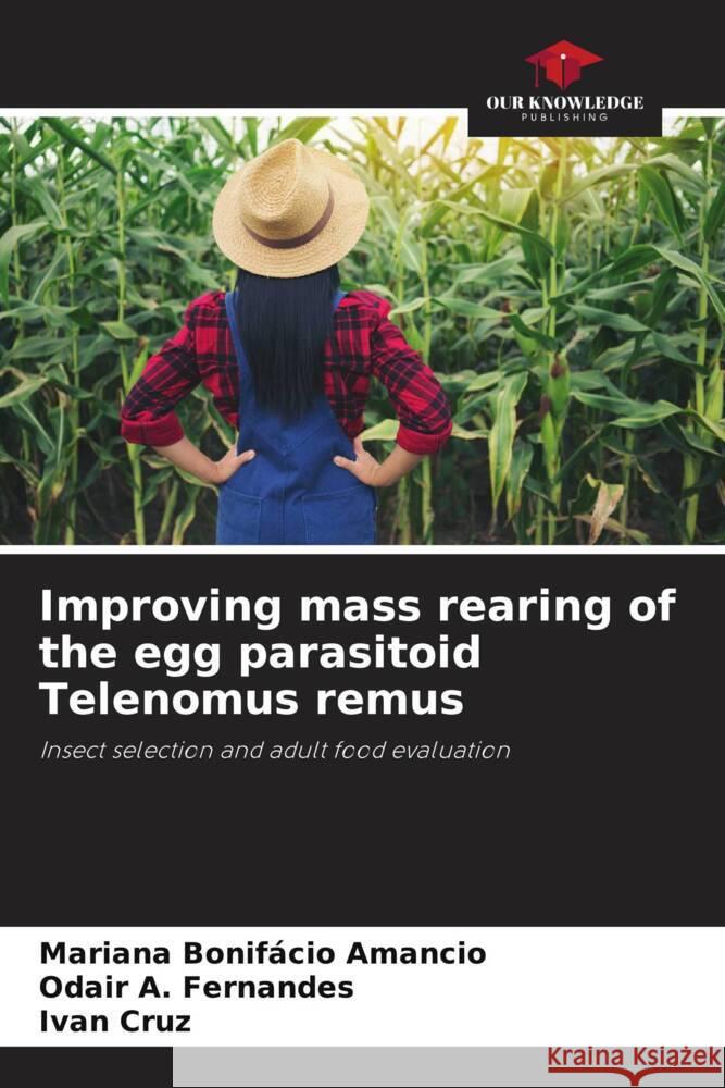 Improving mass rearing of the egg parasitoid Telenomus remus Bonifácio Amancio, Mariana, A. Fernandes, Odair, Cruz, Ivan 9786208245986