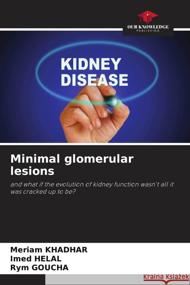 Minimal glomerular lesions Khadhar, Meriam, HELAL, Imed, Goucha, Rym 9786208246006