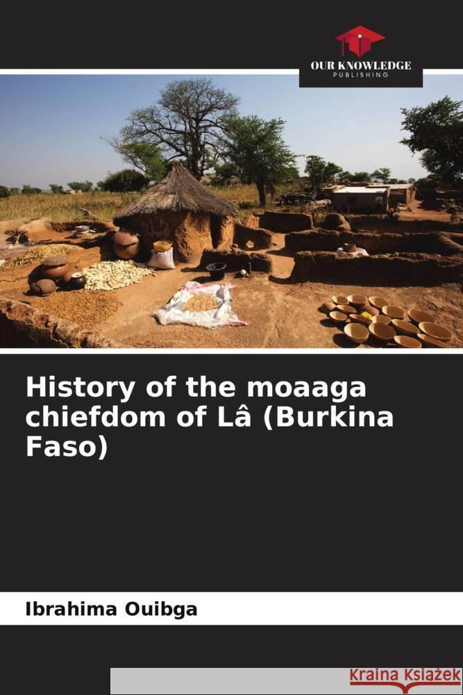 History of the moaaga chiefdom of Lâ (Burkina Faso) Ouibga, Ibrahima 9786208246099