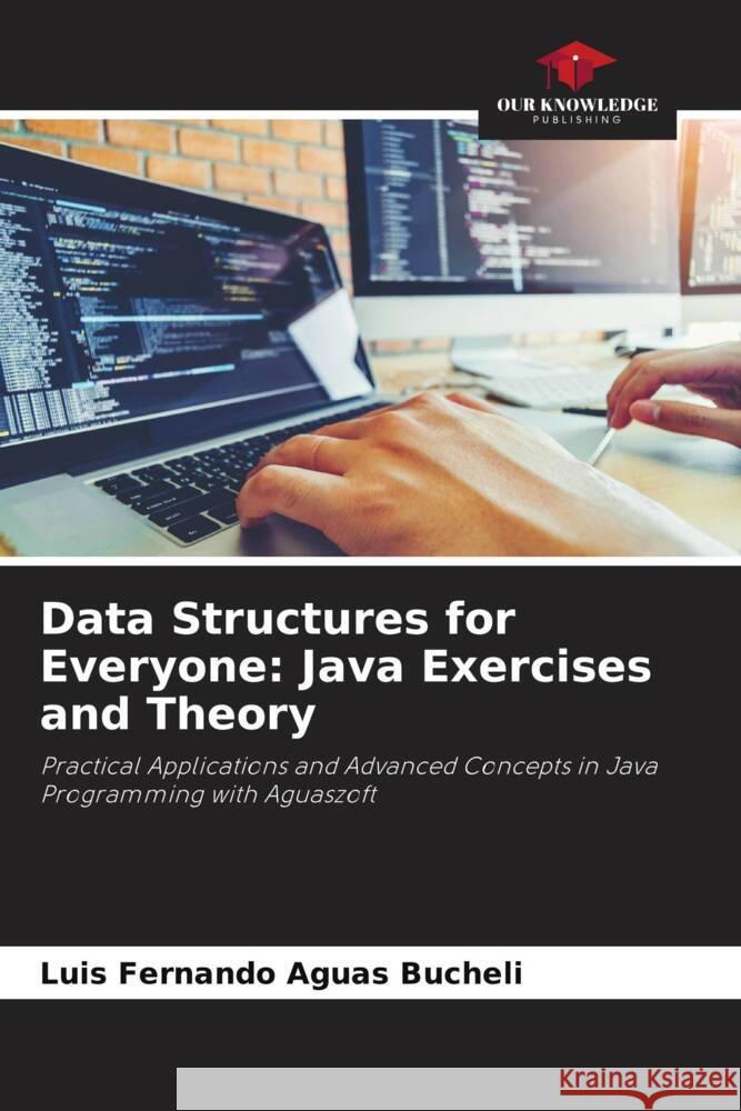 Data Structures for Everyone: Java Exercises and Theory Aguas Bucheli, Luis Fernando 9786208246365