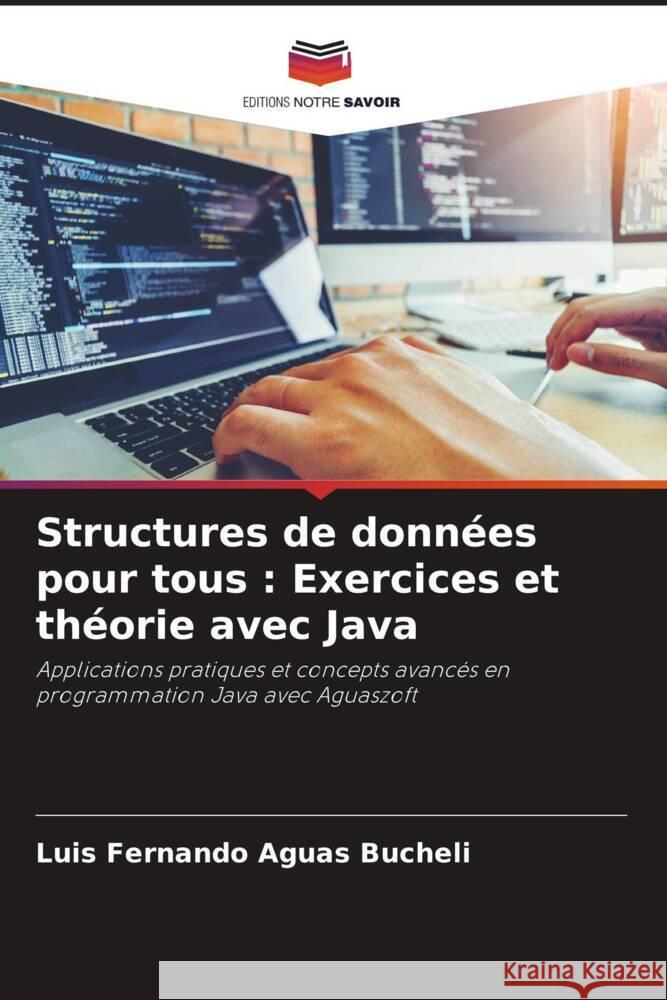 Structures de données pour tous : Exercices et théorie avec Java Aguas Bucheli, Luis Fernando 9786208246372