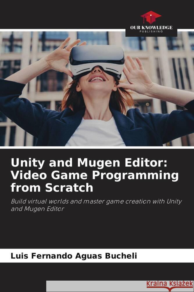 Unity and Mugen Editor: Video Game Programming from Scratch Aguas Bucheli, Luis Fernando 9786208246426