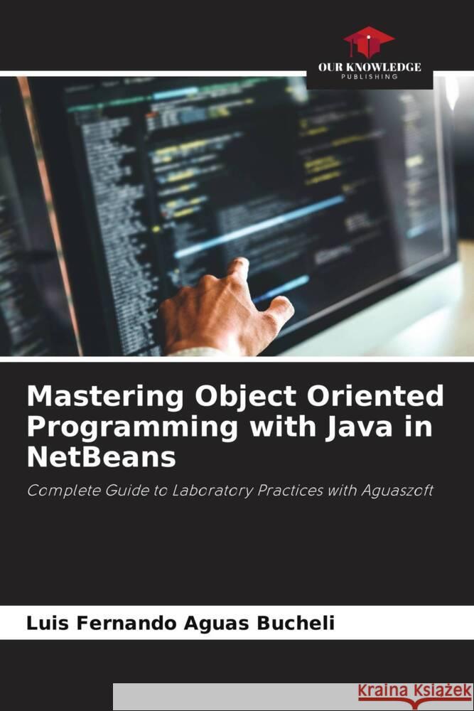 Mastering Object Oriented Programming with Java in NetBeans Aguas Bucheli, Luis Fernando 9786208246495