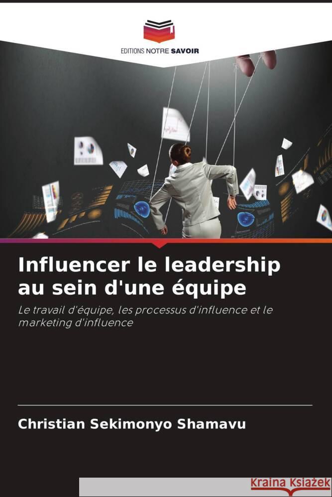 Influencer le leadership au sein d'une équipe SEKIMONYO SHAMAVU, Christian 9786208246730 Editions Notre Savoir