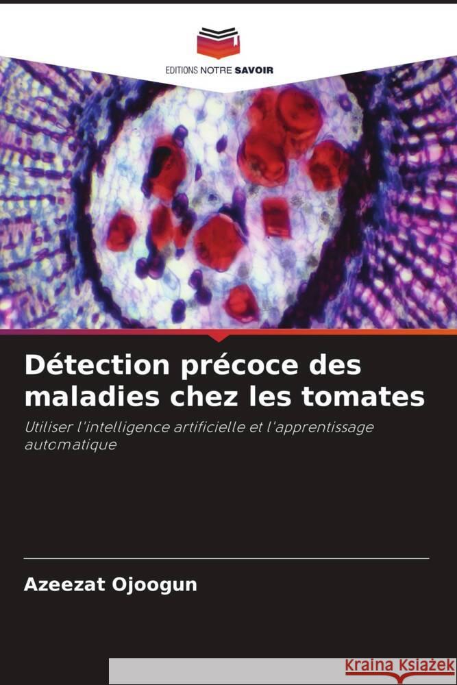 Détection précoce des maladies chez les tomates Ojoogun, Azeezat 9786208247287 Editions Notre Savoir