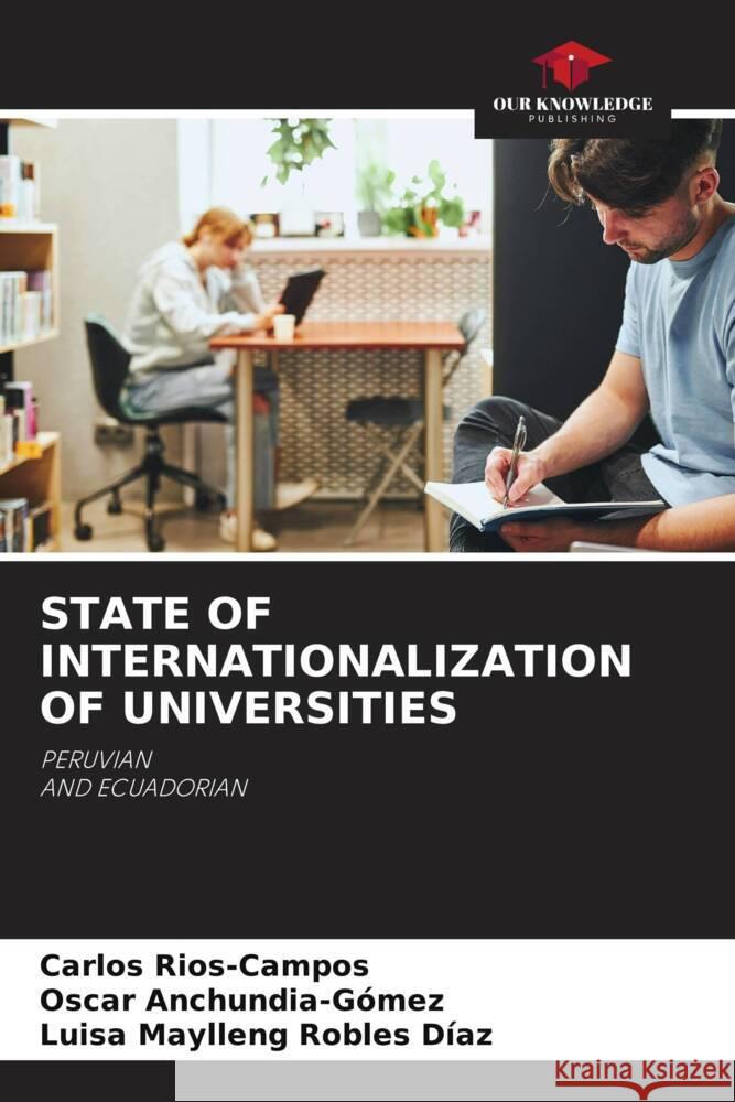 STATE OF INTERNATIONALIZATION OF UNIVERSITIES Rios-Campos, Carlos, Anchundia-Gómez, Oscar, Robles Díaz, Luisa Maylleng 9786208247898