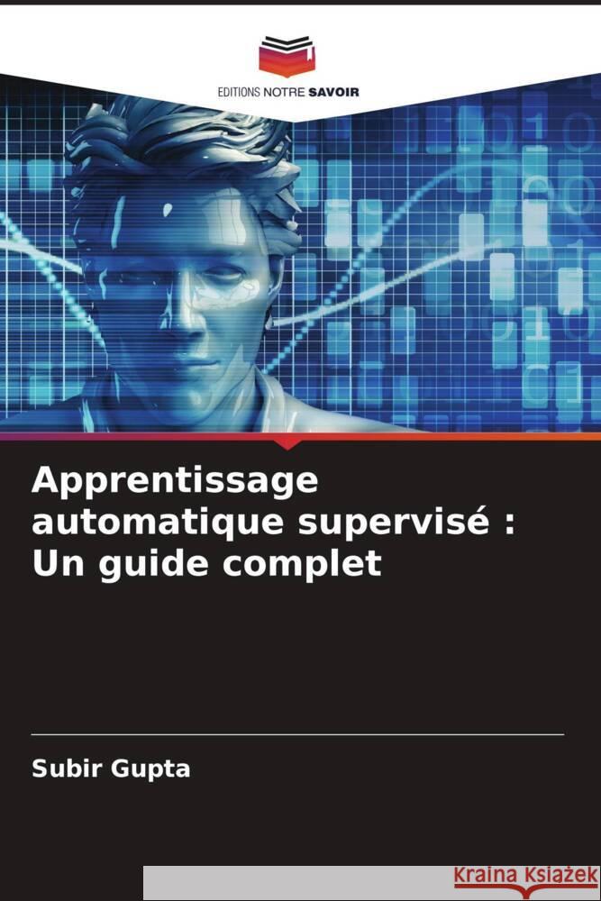 Apprentissage automatique supervisé : Un guide complet Gupta, Subir 9786208248512