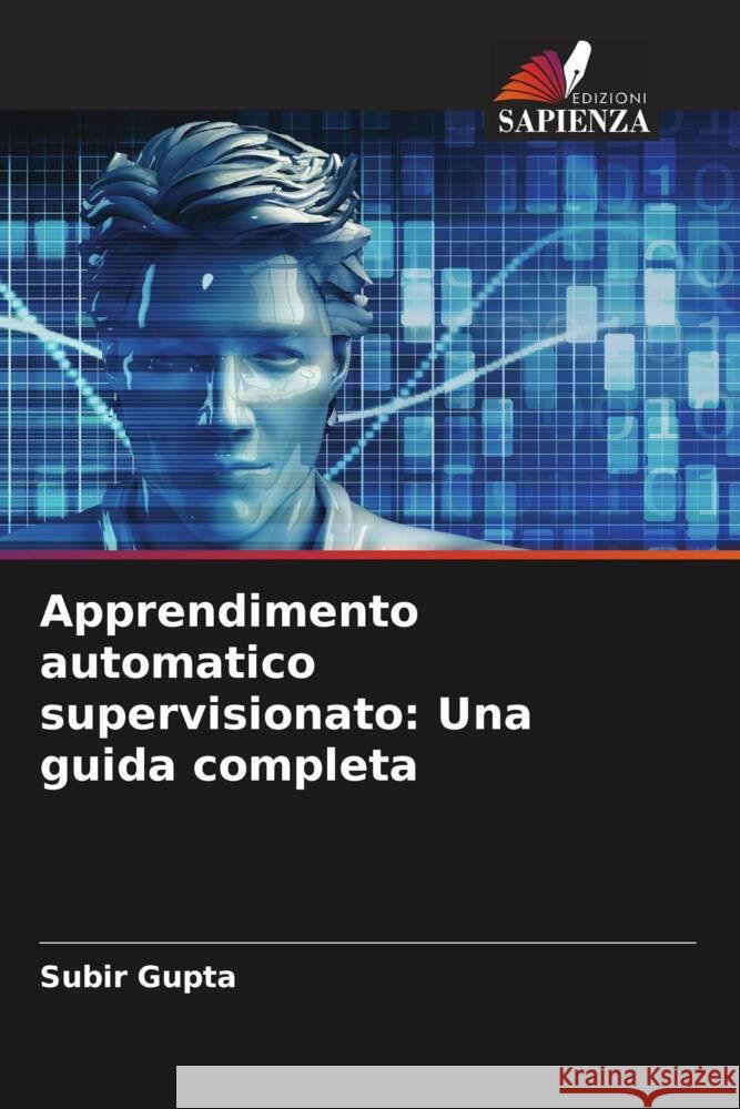 Apprendimento automatico supervisionato: Una guida completa Gupta, Subir 9786208248543