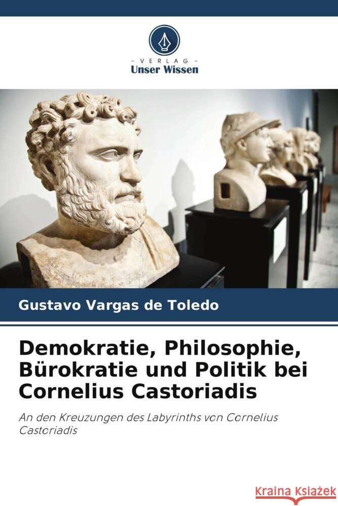 Demokratie, Philosophie, Bürokratie und Politik bei Cornelius Castoriadis Vargas de Toledo, Gustavo 9786208248772 Verlag Unser Wissen