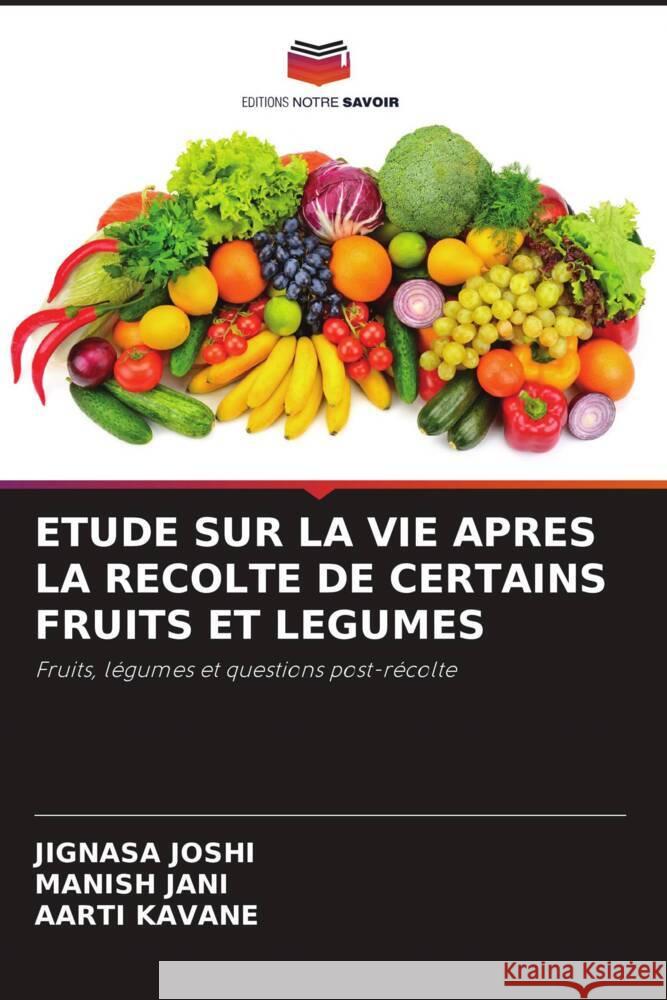 ETUDE SUR LA VIE APRES LA RECOLTE DE CERTAINS FRUITS ET LEGUMES Joshi, Jignasa, Jani, Manish, Kavane, Aarti 9786208249267