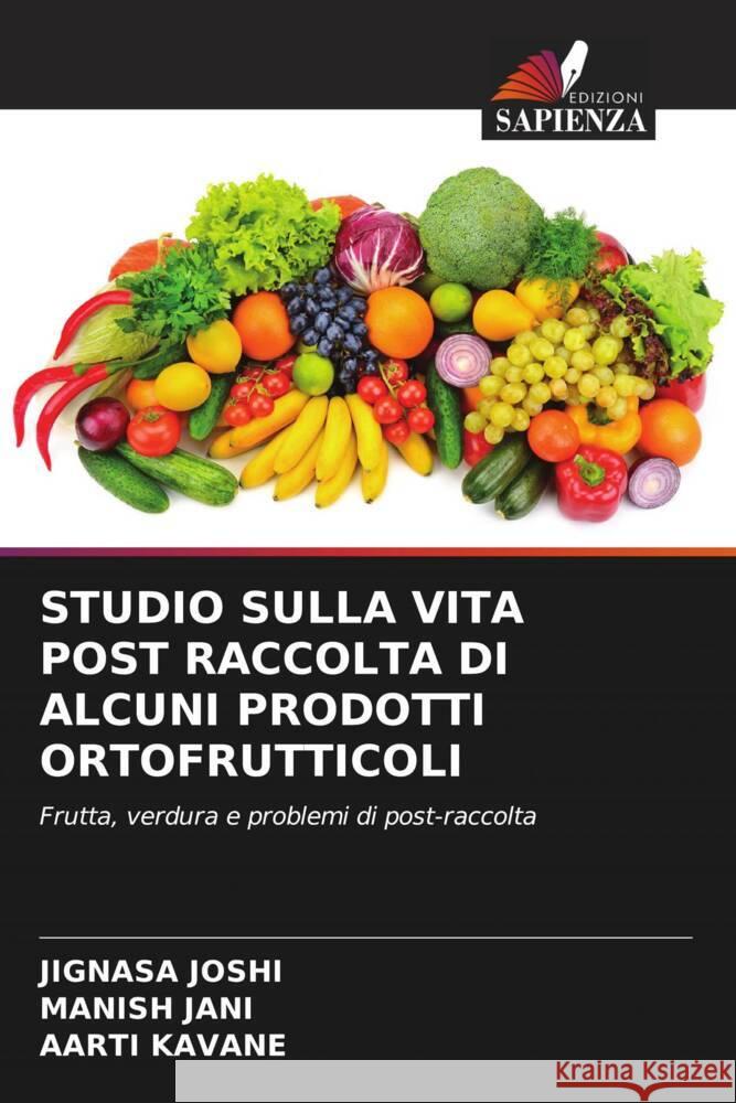 STUDIO SULLA VITA POST RACCOLTA DI ALCUNI PRODOTTI ORTOFRUTTICOLI Joshi, Jignasa, Jani, Manish, Kavane, Aarti 9786208249274